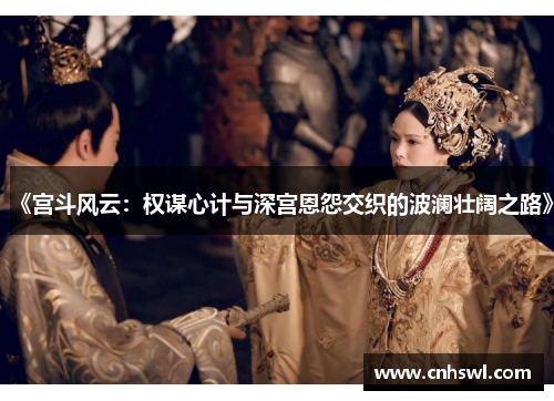 《宫斗风云：权谋心计与深宫恩怨交织的波澜壮阔之路》
